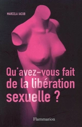 Qu'avez-vous fait de la libération sexuelle ? - Marcela Iacub
