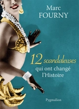 12 scandaleuses qui ont changé l'histoire - Marc Fourny