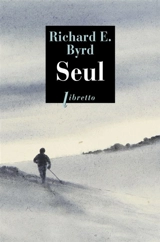 Seul : premier hivernage en solitaire dans l'Antarctique : 1934 - Richard Byrd