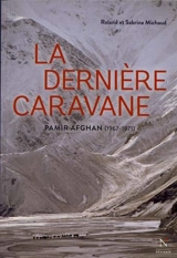 La dernière caravane : Pamir afghan (1967-1971) - Roland Michaud