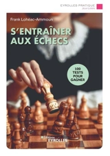 S'entraîner aux échecs : 100 tests pour gagner - Frank Lohéac-Ammoun