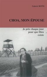 Choa, mon épouse : je prie chaque jour pour que Dieu existe - Gabriel Roth