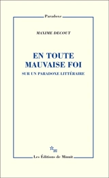 En toute mauvaise foi : sur un paradoxe littéraire - Maxime Decout