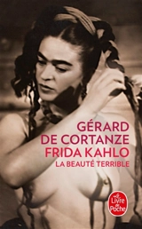 Frida Kahlo : la beauté terrible - Gérard de Cortanze