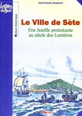 Le ville de Sète : une famille protestante à Sète au siècle des lumières - Jean-Claude Gaussent