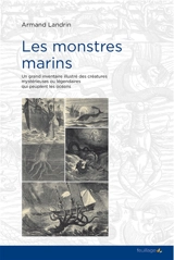 Les monstres marins : un grand inventaire illustré des créatures mystérieuses ou légendaires qui peuplent les océans - Armand Landrin