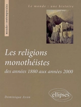 Les religions monothéistes : des années 1880 aux années 2000 - Dominique Avon
