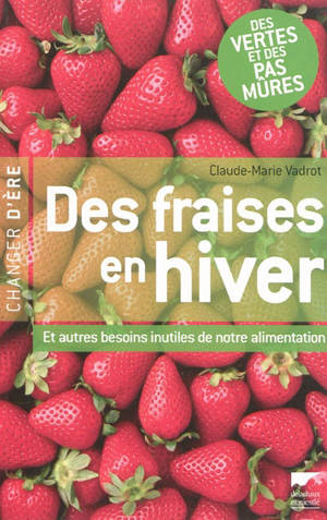 Des fraises en hiver : et autres besoins inutiles de notre alimentation - Claude-Marie Vadrot
