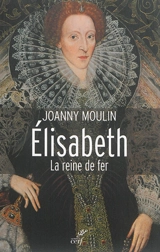 Elisabeth : la reine de fer - Joanny Moulin