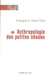 Anthropologie des petites choses - François Pouillon