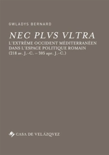 Nec plus ultra : l'Extrême Occident méditerranéen dans l'espace politique romain : 218 av. J.-C.-305 apr. J.-C. - Gwladys Bernard