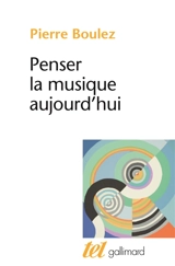 Penser la musique aujourd'hui - Pierre Boulez
