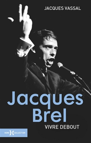 Jacques Brel : vivre debout - Jacques Vassal