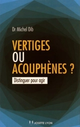Vertiges ou acouphènes ? : distinguer pour agir - Michel Dib