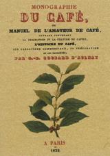 Monographie du café ou Manuel de l'amateur de café : ouvrage contenant la description et la culture du cafier, l'histoire du café, ses caractères commerciaux, sa préparation et ses propriétés - Germain-Etienne Coubard d'Aulnay
