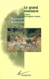 Le grand massacre : l'avenir des espèces vivantes - François Ramade
