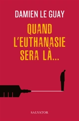 Quand l'euthanasie sera là... - Damien Le Guay