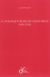 La politique russe du Saint-Siège : 1905-1939 - Laura Pettinaroli