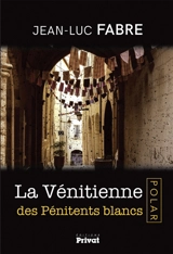 La Vénitienne des pénitents blancs - Jean-Luc Fabre
