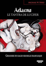 Adamu : le tantra de Lucifer : grimoire de magie sexuelle diabolique - Michael W. Ford