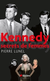Kennedy : secrets de femmes - Pierre Lunel