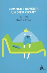 Comment devenir un dieu vivant - Julien Blanc-Gras