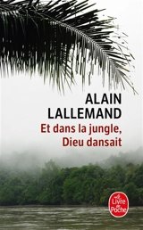 Et dans la jungle, Dieu dansait - Alain Lallemand