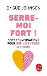 Serre-moi fort ! : sept conversations pour une vie entière d'amour - Sue Johnson