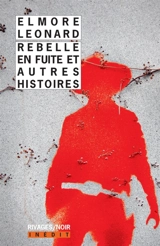 Rebelle en fuite : et autres histoires - Elmore Leonard