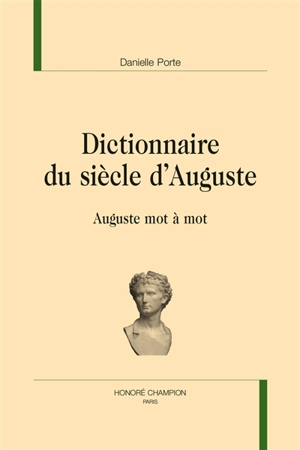 Dictionnaire du siècle d'Auguste : Auguste mot à mot - Danielle Porte