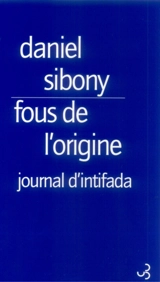 Fous de l'origine : journal d'Intifada - Daniel Sibony