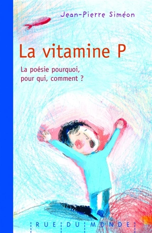 La vitamine P : la poésie, pourquoi, pour qui, comment ? - Jean-Pierre Siméon