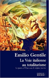 La voie italienne au totalitarisme : le parti et l'Etat sous le régime fasciste - Emilio Gentile