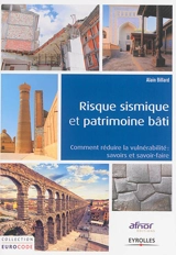 Risque sismique et patrimoine bâti : réduction de la vulnérabilité : savoirs et savoir-faire - Alain Billard