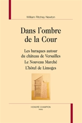 Dans l'ombre de la cour : les baraques autour du château de Versailles, le nouveau marché, l'hôtel de Limoges - William Ritchey Newton
