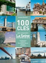 100 clés pour comprendre la Seine normande : architecture, industrie, patrimoine naturel, peinture, sculpture - Ariane Duclert
