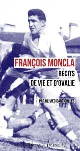 François Moncla : récits de vie et d'ovalie - Olivier Dartigolles