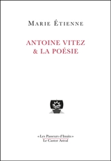 Antoine Vitez & la poésie : la part cachée - Marie Etienne