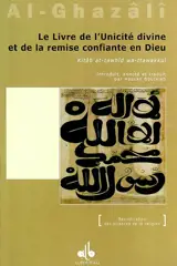Le livre de l'unicité divine et de l'abandon confiant en Dieu. Kitâb at-tawhîd wa at-tawakkul - Muhammad ibn Muhammad Abu Hamid al- Gazâlî