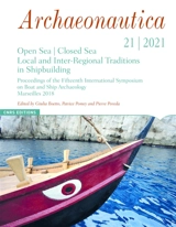Archaeonautica, n° 21. Open sea, closed sea : local and inter-regional traditions in shipbuilding : proceedings of the Fifteenth International symposium on boat and ship archaeology, Marseilles 2018. Mer fermée, mer ouverte : traditions locales et in - Colloque international d'archéologie navale (15 ; 2018 ; Marseille)