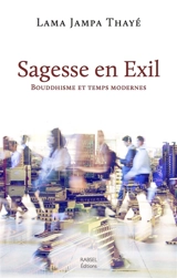 Sagesse en exil : bouddhisme et temps modernes - Jampa Thayé