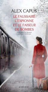 Le faussaire, l'espionne et le faiseur de bombes - Alex Capus