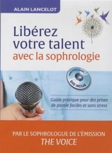 Libérez vos talents avec la sophrologie : guide pratique pour des prises de parole faciles et sans stress - Alain Lancelot