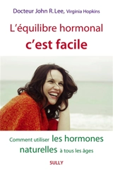 L'équilibre hormonal, c'est facile : comment utiliser les hormones naturelles à tous les âges - John R. Lee