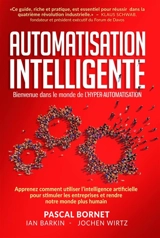Automatisation intelligente : bienvenue dans le monde de l'hyper-automatisation : apprenez comment utiliser l'intelligence artificielle pour stimuler les entreprises et rendre notre monde plus humain - Pascal Bornet