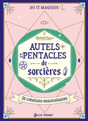 Autels et pentacles de sorcières : 20 créations ensorcelantes - Noémie Myara