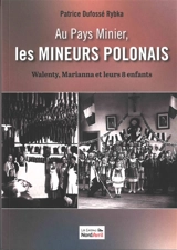 Au pays minier : les mineurs polonais. Vol. 1. Walenty, Marianna et leurs 8 enfants - Patrice Dufossé