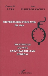 Propriétaires d'esclaves en 1848 : Martinique, Guyane, Saint-Barthélémy, Sénégal - Oruno Denis Lara