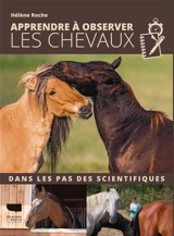 Apprendre à observer les chevaux : dans les pas des scientifiques - Hélène Roche