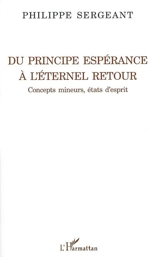 Du principe Espérance à L'éternel retour : concepts mineurs, états d'esprit - Philippe Sergeant
